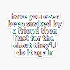 spare me- ( have you ever been snaked by a friend)