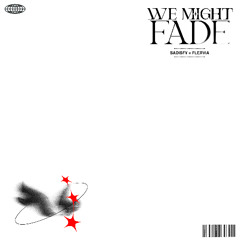 WE MIGHT FADE!!