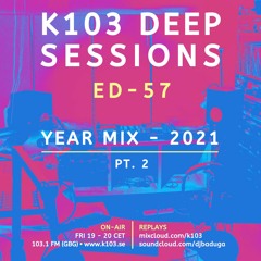 K103 Deep Sessions 57 | Year Mix 2021 Pt. 2