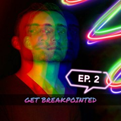 Get Breakpointed Ep. 2
