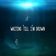 Waiting 'till I'm Drown