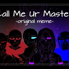 Call Me Ur Master - Original Meme [Anti-hero Sans AUs] by Draw Wolf