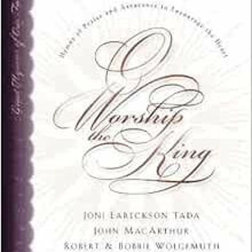 [ACCESS] [PDF EBOOK EPUB KINDLE] O Worship the King: Hymns of Praise and Assurance to Encourage Your