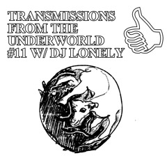 TRANSMISSIONS FROM THE UNDERWORLD #11  W/ DJ LONELY (NATURE)