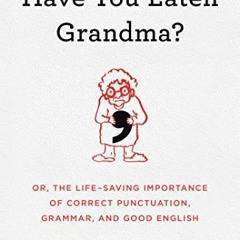 View [EPUB KINDLE PDF EBOOK] Have You Eaten Grandma?: Or, the Life-Saving Importance