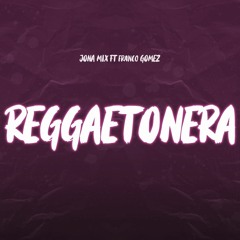 REGGAETONERA  REMIX  - JONA MIX FT FRANCO GOMEZ