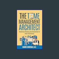 (<E.B.O.O.K.$) ❤ The Time Management Architect: Mastering Efficiency and Productivity for Peak Per