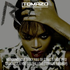 We Found Love x Sky Full Of Stars x Fade Into Darkness x You Got The Love (Tomazo Mix)