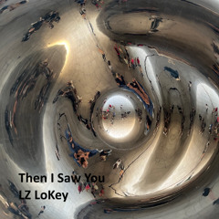 LZ LoKey - Then I Saw You