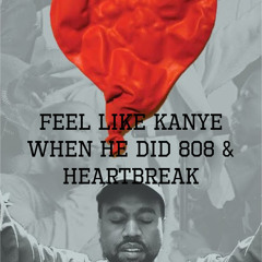 feel like kanye when he did 808 & Heartbreak