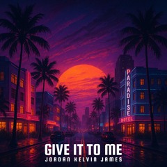 Jordan Kelvin James - Give It To Me
