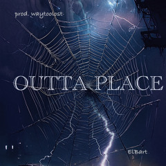 Outta Place prod by waytoolost