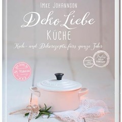 DekoLiebe Küche: Koch- und Dekorezepte fürs ganze Jahr FULL PDF