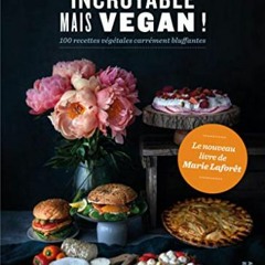Télécharger le PDF Incroyable mais vegan !: 100 recettes végétales carrément bluffantes (French
