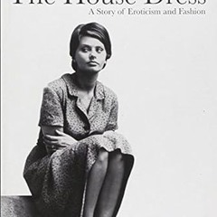 [@PDF]/Downl0ad The House Dress: A Story of Eroticism and Fashion -  Elda Danese (Author)  [*Fu