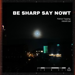 Patrick Topping-Be Sharp Say Nowt (HWAR Edit)