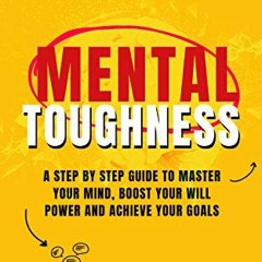 [Get] PDF 💓 Mental Toughness: A Step by Step Guide to Master Your Mind, Boost Your W