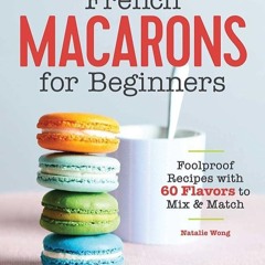 ✔Audiobook⚡️ French Macarons for Beginners: Foolproof Recipes with 30 Shells and 30 Fillings