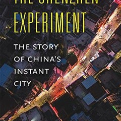 Access KINDLE 💔 The Shenzhen Experiment: The Story of China’s Instant City by  Juan