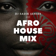 AFRO HOUSE MIX 2023 - DJ SADIK ŞENSES