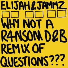 Elijah & Jammz - Questions (Why Not A R4NS0M Remix)