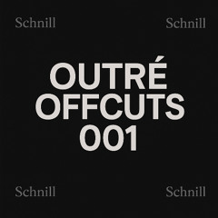 Outré OFFCUTS 001 - Schnill