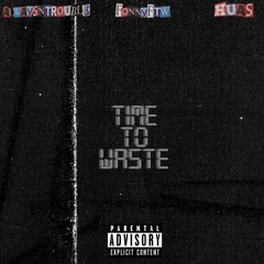 Alwaysntrouble  -  "Time To Waste"  Feat. Fonnyftw & Haus (Prod By. Premise)