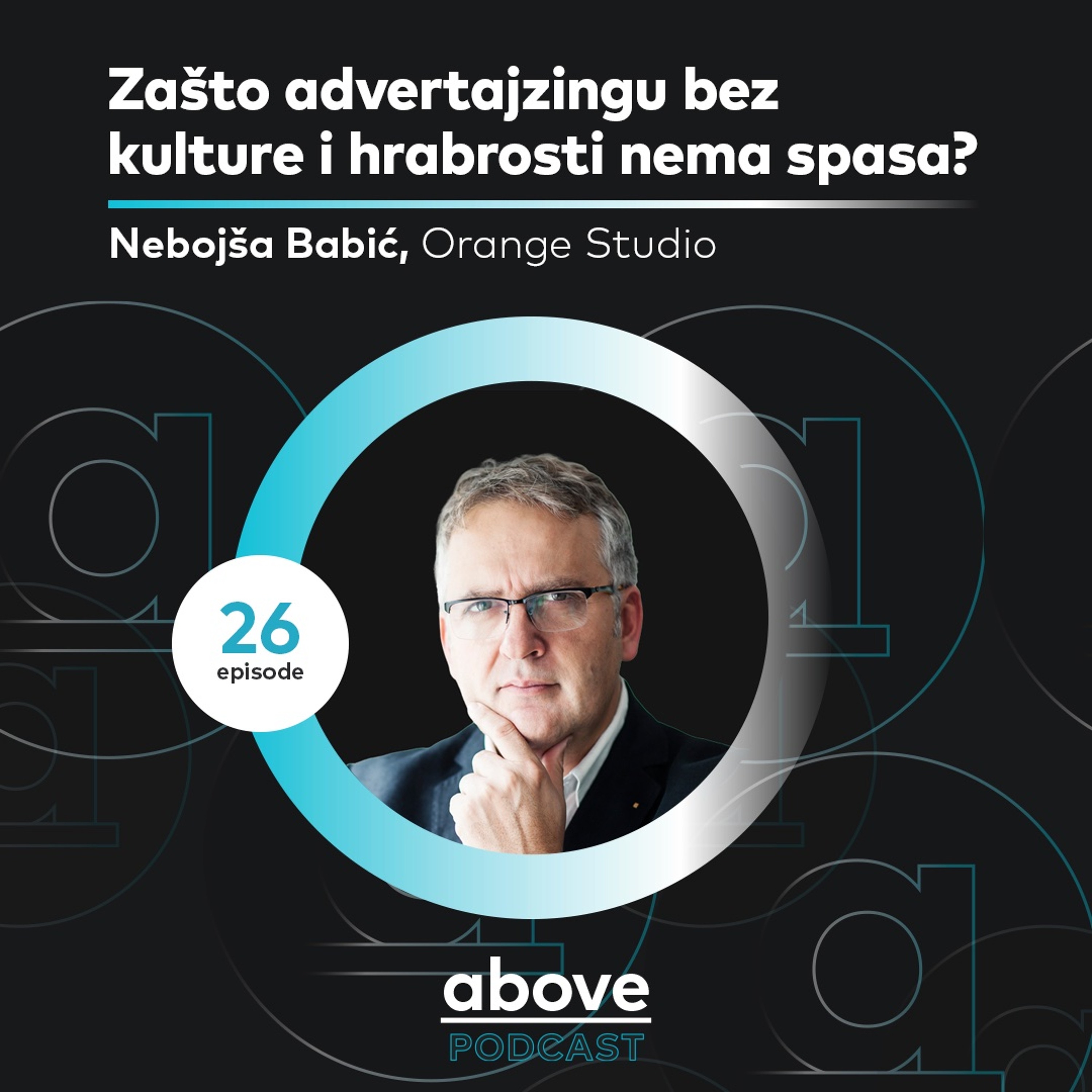 Zašto advertajzingu bez kulture i hrabrosti nema spasa? I Nebojša Babić I Above EP 26 episode artwork