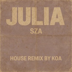 SZA HOUSE REMIX -“JULIA”-- KOA **FREE DOWNLOAD**