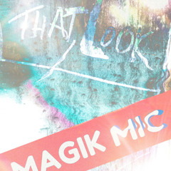 MAGIK MIC -  THAT LOOK