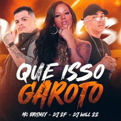 Que Isso Garoto - DJ 2F, MC Britney , DJ WILL 22* ( MIXADA ) #