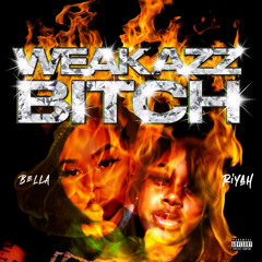 Bella - WEAK AZZ BITCH ft Riyah
