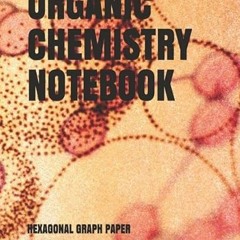 Read [KINDLE PDF EBOOK EPUB] ORGANIC CHEMISTRY NOTEBOOK: HEXAGONAL GRAPH PAPER (Profe