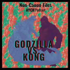 Non-Canon Files - Godzilla VS. Kong Review!