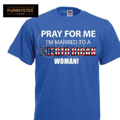 Pray For Me I'm Married To A Puerto Rican Woman T-Shirt