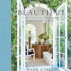 PDF/Ebook Beautiful: All-American Decorating and Timeless Style BY Mark D. Sikes (Author),Amy N