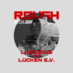 ROUGH #011 Luscious b2b Lücken e.V. (+crowd vocal)