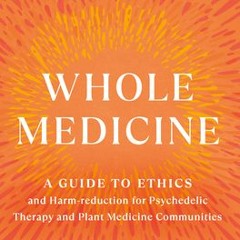 [PDF/ePub] Whole Medicine: A Guide to Ethics and Harm-Reduction for Psychedelic Therapy and Plant Me