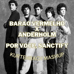 Barao Vermelho X Anderholm - Por Voce, Sanctify (KURTENBACH Mashup)