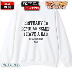 Contrary To Popular Belief I Have A Dad He Is Just A Dad To Me Shirt