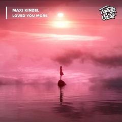 Maxi Kinzel - Loved You More [Future Bass Release]