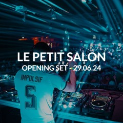 LE PETIT SALON (OPENING SET) 29.06.24