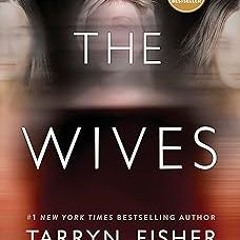 $ The Wives: A Domestic Thriller BY: Tarryn Fisher (Author) =E-book@