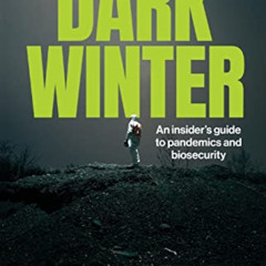 [GET] KINDLE 💘 Dark Winter: An insider’s guide to pandemics and biosecurity by  Rain