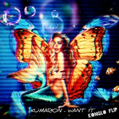 Kumarion - Want It (Re-Flippedified)
