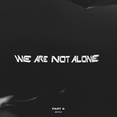 BPX022 We Are Not Alone PT. 4-6