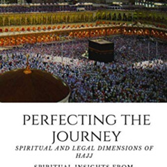 [View] PDF 📒 Perfecting the Journey: Spiritual and Legal Dimensions of Hajj: Spiritu