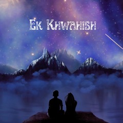 Ek Khwahish Feat. Atiya Ehsan