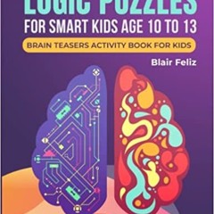 [DOWNLOAD] Logic Puzzles for Smart Kids Age 10 to 13: Brain Teasers Activity