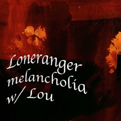 loneranger melancholia w/ Lou